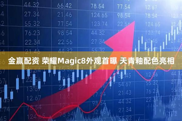 金赢配资 荣耀Magic8外观首曝 天青釉配色亮相