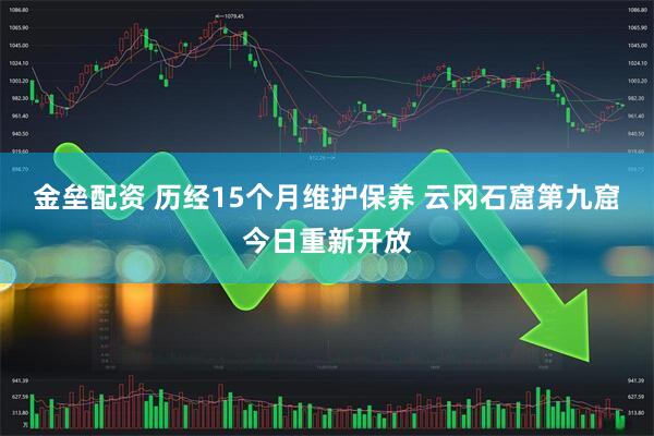 金垒配资 历经15个月维护保养 云冈石窟第九窟今日重新开放